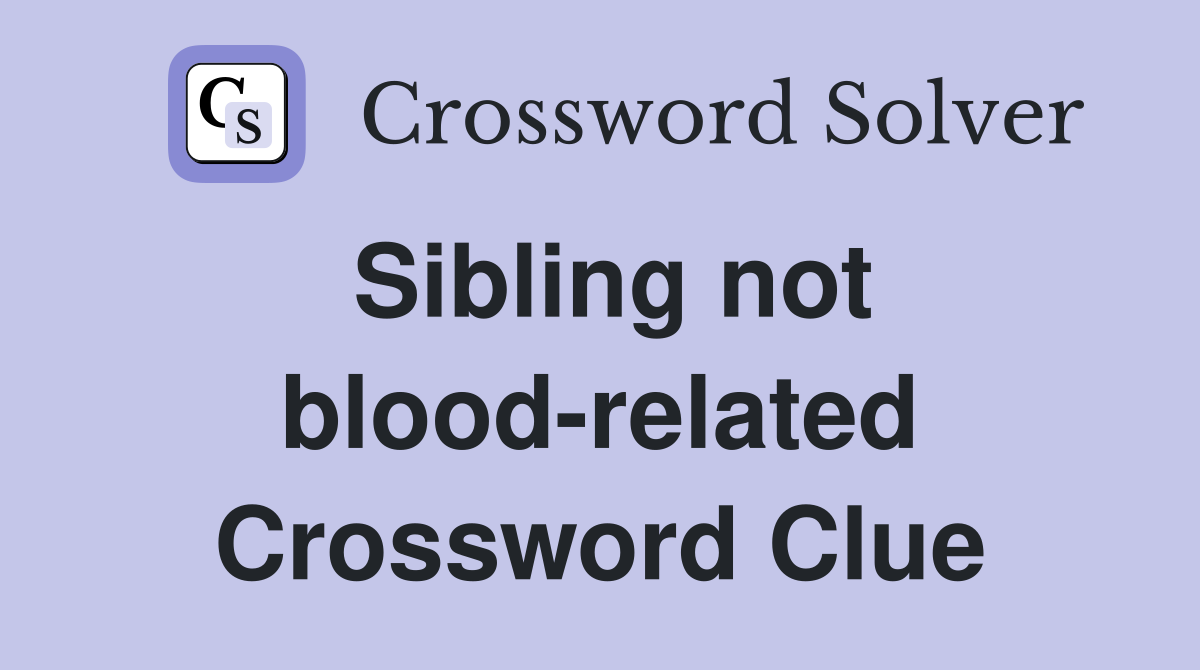 Sibling not bloodrelated Crossword Clue Answers Crossword Solver